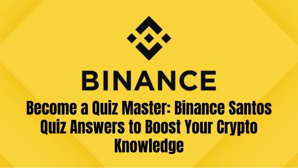 Binance Santos Quiz Answers to Boost Your Crypto Knowledge