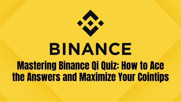 Mastering Binance Qi Quiz-How to Ace the Answers and Maximize Your Cointips