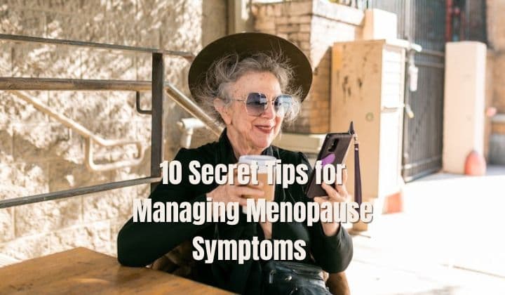 10 Secret Tips for Managing Menopause Symptoms