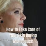How to Take Care of Your Skin During Menopause