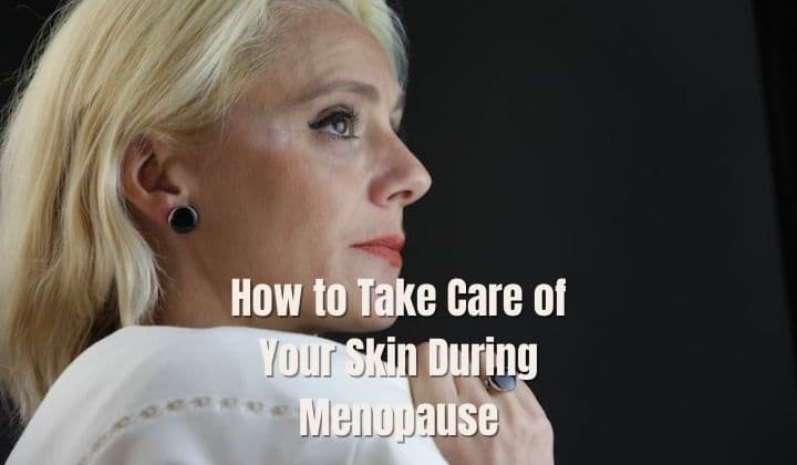 How to Take Care of Your Skin During Menopause
