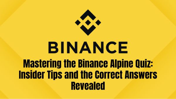Mastering the Binance Alpine Quiz: Insider Tips and the Correct Answers Revealed