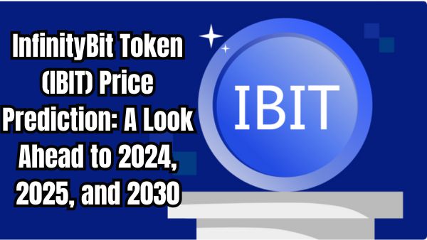 InfinityBit Token (IBIT) Price Prediction: A Look Ahead to 2024, 2025, and 2030