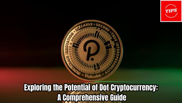 Exploring the Potential of Dot Cryptocurrency: A Comprehensive Guide