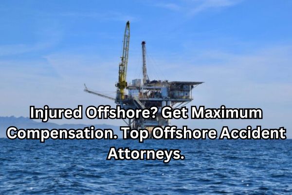Top Offshore Accident Attorneys.