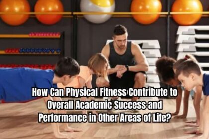 How Can Physical Fitness Contribute to Overall Academic Success and Performance in Other Areas of Life