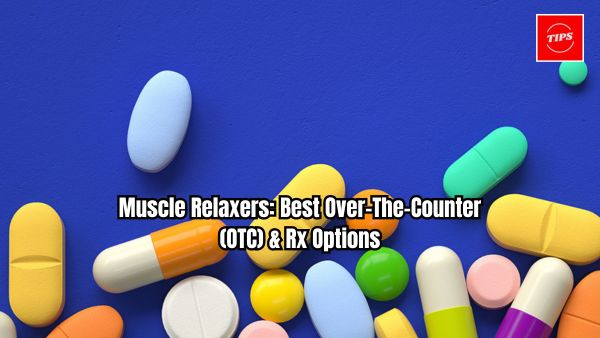 Muscle Relaxers Best Over-The-Counter (OTC) & Rx Options