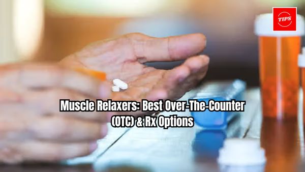 Muscle Relaxers: Best Over-The-Counter (OTC) & Rx Options