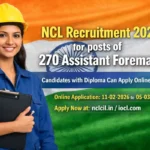 NCL Recruitment 2026: 270 Assistant Foreman Vacancies for Diploma Holders